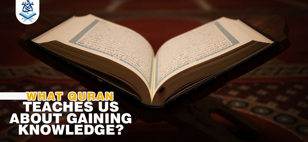 Quran Teaches,information - What Quran Teaches Us About Gaining Knowledge? - IJAAZAH Quran Teaches