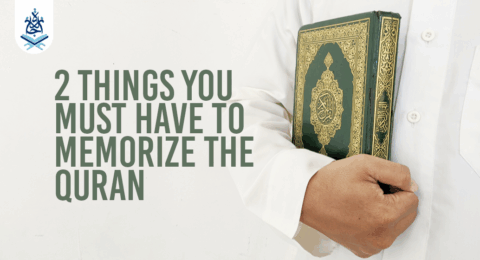 2 Things You Must Have To Memorize the Quran