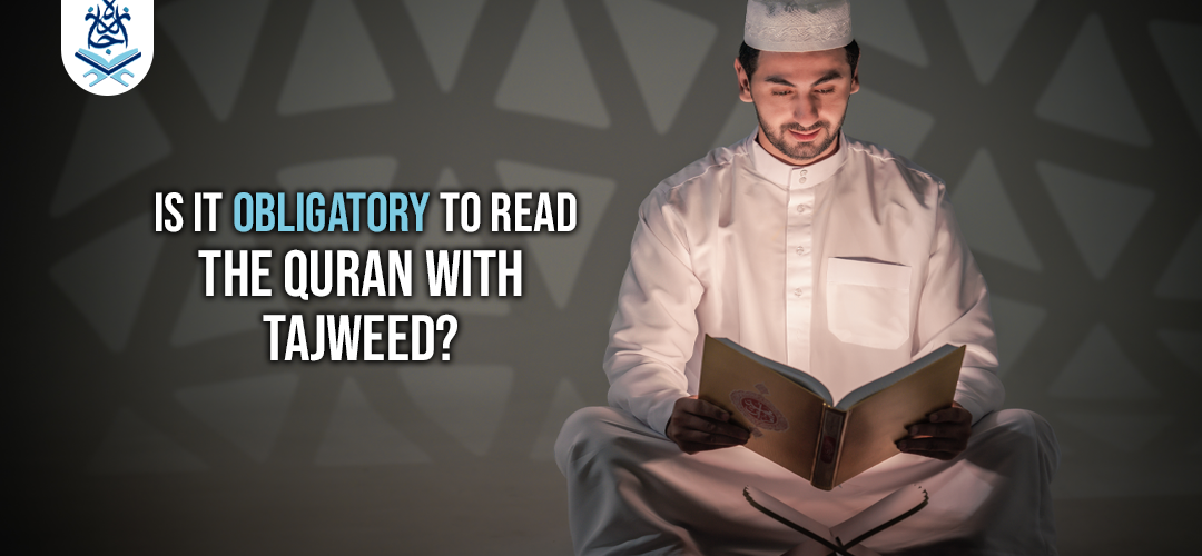 Is Tajweed Obligatory? What You [Really] Need To Know