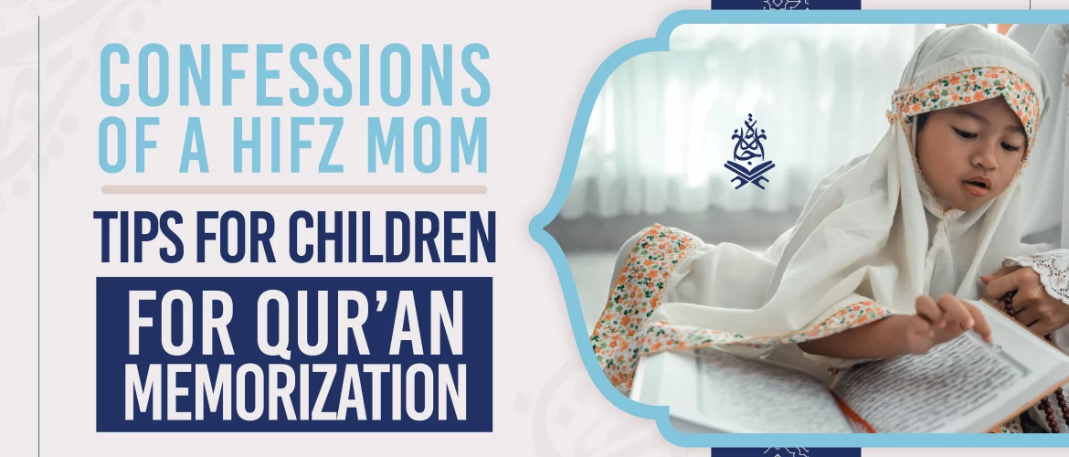 Confessions of a Hifz Mom,Tips for Children,Qur'an Memorization - Confessions of a Hifz Mom – Tips for Children for Qur’an Memorization - IJAAZAH Confessions of a Hifz Mom – Tips for Children for Qur’an Memorization