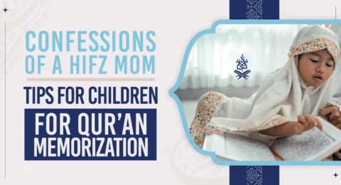 Confessions of a Hifz Mom – Tips for Children for Qur’an Memorization