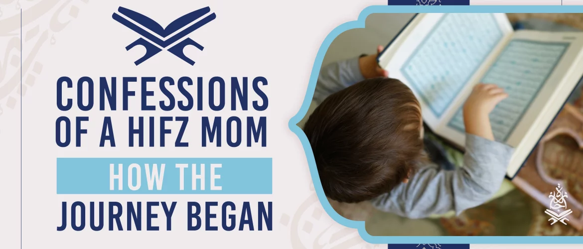 the Journey Began,Hifz,school,chosen by Allah. - Confessions of a hifz mom – How the Journey Began - IJAAZAH Confessions of a hifz mom – How the Journey Began