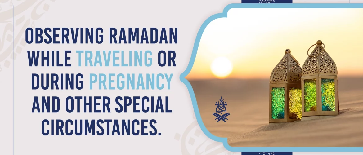 Observing,Ramadan,traveling,pregnancy,special circumstances - Observing Ramadan while traveling or during Pregnancy and other Special Circumstances - IJAAZAH Observing Ramadan while traveling or during Pregnancy and other Special Circumstances