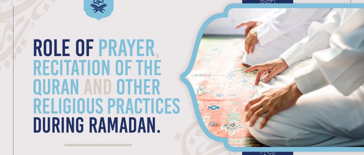 Prayer,Quran,Fasting,Spiritual Renewal - Role of prayer, Recitation of the Quran and other religious practices during Ramadan - IJAAZAH Role of prayer, Recitation of the Quran and other religious practices during Ramadan