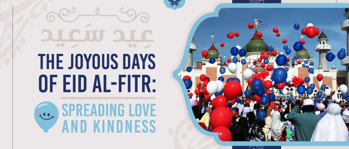 Eid al-Fitr,Festival of Breaking the Fast,Ramadan,celebration,gratitude - The Joyous Days of Eid al-Fitr: Spreading Love and Kindness - IJAAZAH The Joyous Days of Eid al-Fitr: Spreading Love and Kindness