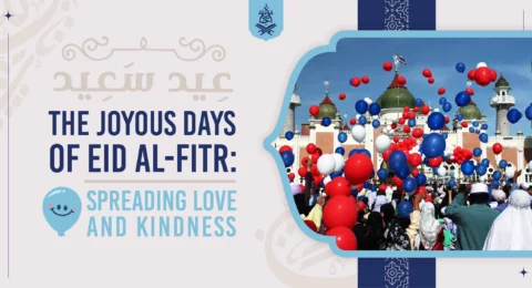 The Joyous Days of Eid al-Fitr: Spreading Love and Kindness