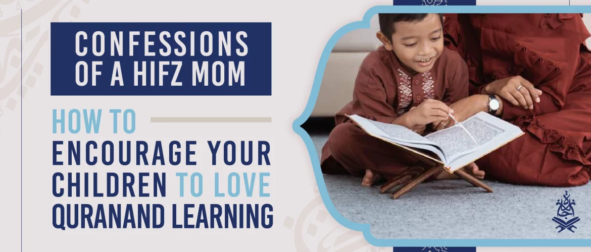 Memorizing the Quran,Prophet's (sa) advice,Children's education,Making a difference,Journey to memorization - Confessions of a Hifz Mom – How to Encourage Your Children to Love Quran and Learning - IJAAZAH Memorizing the Quran, Prophet's (sa) advice, Children's education, Making a difference, Journey to memorization