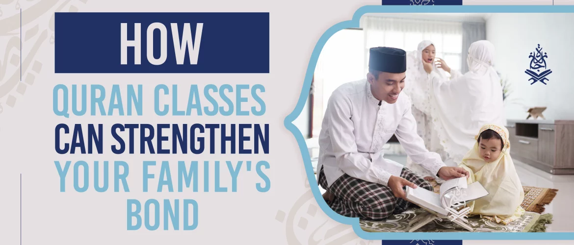 Family's Bond,Quran Classes,challenging for Muslim families - How Quran Classes Can Strengthen Your Family's Bond - IJAAZAH Strengthening Your Family's Bond: The Power of Quran Classes
