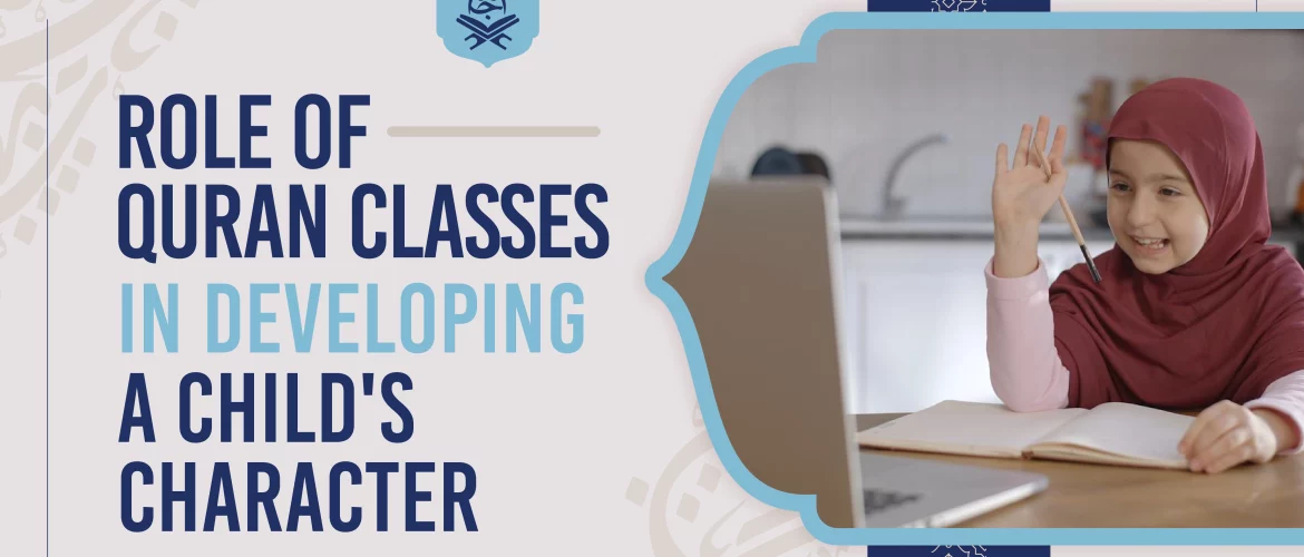 Developing child's character,Role of Quran in character development,Nurturing values and virtues,Islamic education for children - Role of Quran Classes in Developing a Child's Character - IJAAZAH Developing child's character