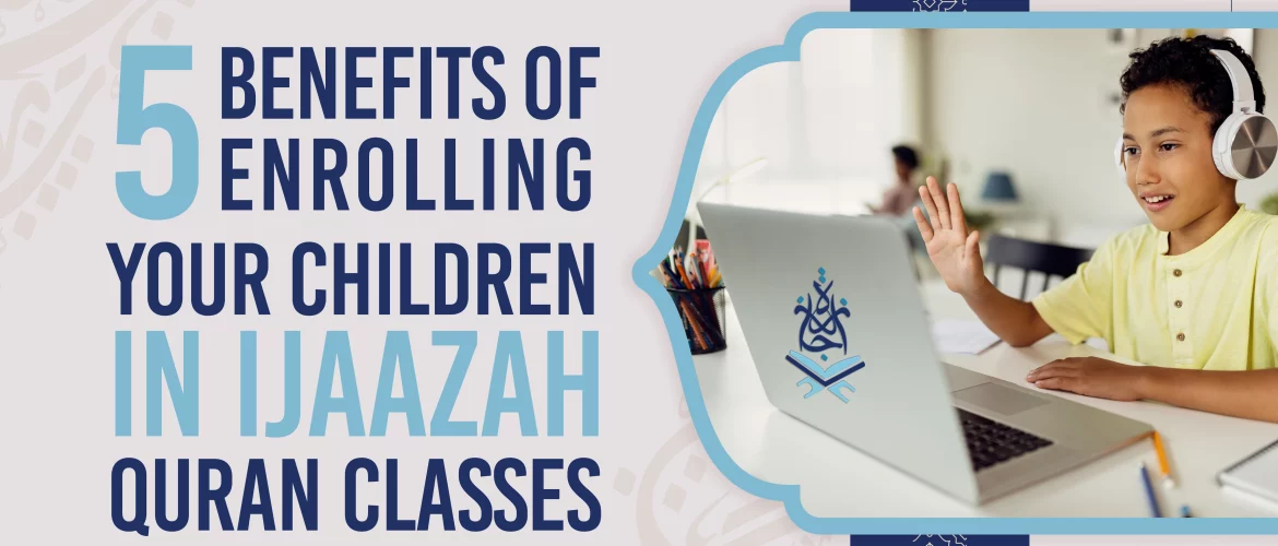 Ijaazah Quran classes,Quranic literacy,Moral and spiritual development,Islamic tradition,Cognitive skills development - 5 Benefits of Enrolling Your Children in Ijaazah Quran Classes - IJAAZAH 5 Benefits of Enrolling Your Children in Ijaazah Quran Classes