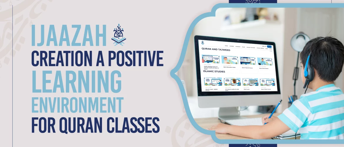 Ijaazah Creation,Positive learning environment,Quran classes,Nurturing atmosphere - Ijaazah Creation a Positive Learning Environment for Quran Classes - IJAAZAH Ijaazah Creation a Positive Learning Environment for Quran Classes