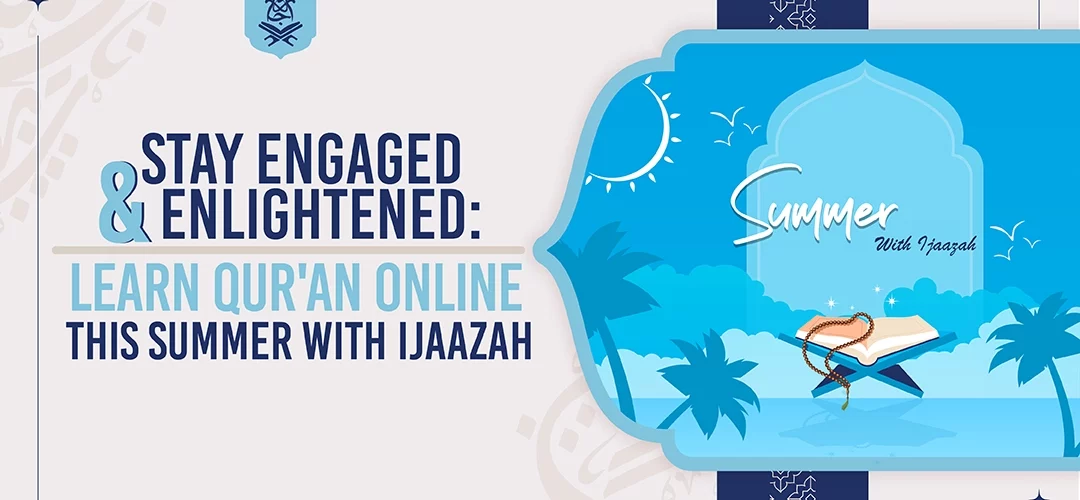 Qur'an learning online,Ijaazah online academy,Non-Arabic speakers Qur'an courses,Summer Qur'an learning,Online Islamic studies program - Stay Engaged and Enlightened: Qur'an learning online this Summer With Ijaazah - IJAAZAH Qur'an learning online, Ijaazah online academy, Non-Arabic speakers Qur'an courses, Summer Qur'an learning, Online Islamic studies program