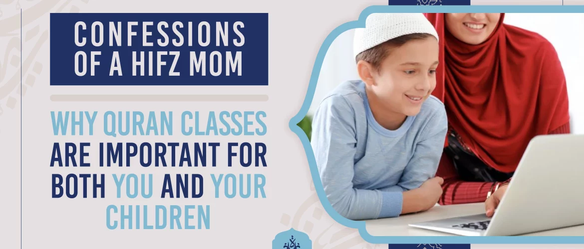 Quran classes,Spiritual development,Moral values,Family bonds,Intellectual growth - Confessions of a Hifz Mom – Why Quran Classes are Important for Both You and Your Children - IJAAZAH Confessions of a Hifz Mom – Why Quran Classes are Important for Both You and Your Children