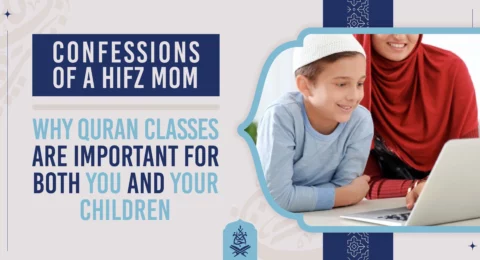 Confessions of a Hifz Mom – Why Quran Classes are Important for Both You and Your Children