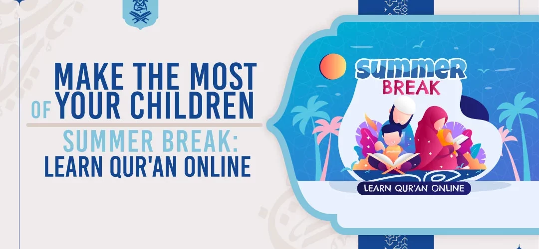 Qur'an learning,Online education,Summer break activities,Islamic education - Make the Most of Your Children Summer Break: Qur'an learning Online - IJAAZAH Make the Most of Your Children Summer Break: Qur'an learning Online