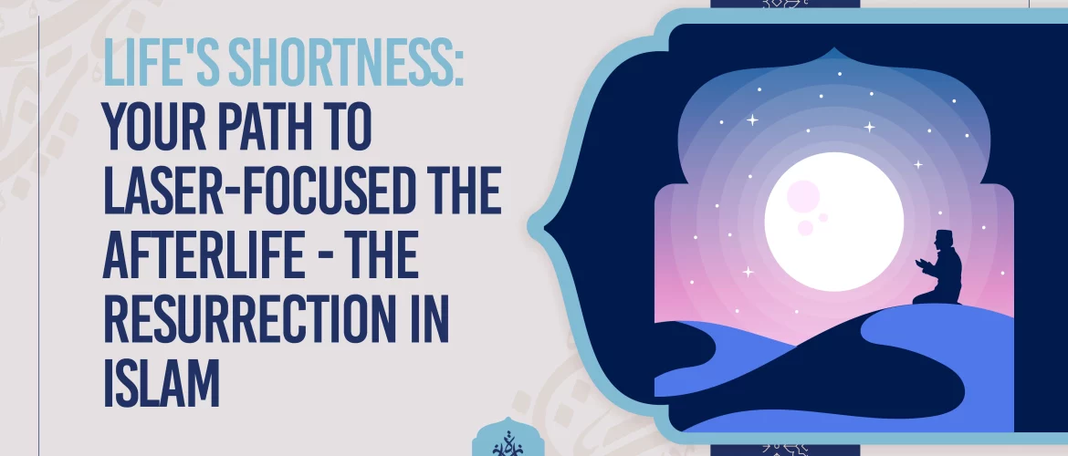 Life's Shortness Your Path to Laser-Focused The Afterlife - The Resurrection in Islam