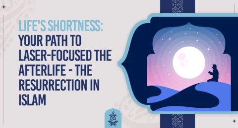 Life's Shortness Your Path to Laser-Focused The Afterlife - The Resurrection in Islam