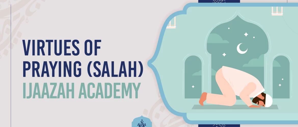 Salah,Islamic Prayer,Night Prayers,Virtues of Salah,Kids and Adults - Virtues of Praying (Salah) | Ijaazah Academy - IJAAZAH Virtues of Praying (Salah) Ijaazah Academy
