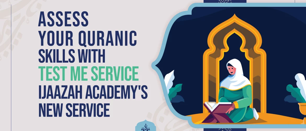 Quranic Skills,Quranic Assessment,New Service - Assess Your Quranic Skills with 'Test Me Service' | Ijaazah Academy's New Service - IJAAZAH Assess Your Quranic Skills with 'Test Me Service' Ijaazah Academy's New Service