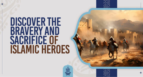 Discover the Bravery and Sacrifice of Islamic Heroes
