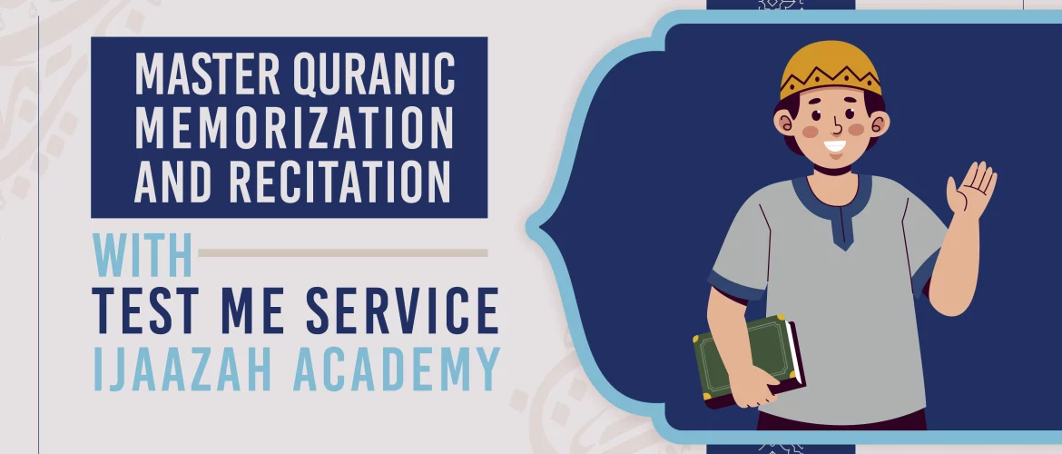 Quranic Memorization,Quranic Memorization and Recitation,Quranic studies,Quranic skills - Master Quranic Memorization and Recitation with 'Test Me Service' | Ijaazah Academy - IJAAZAH Master Quranic Memorization and Recitation with 'Test Me Service' | Ijaazah Academy
