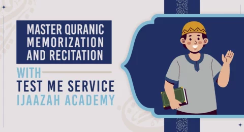 Master Quranic Memorization and Recitation with 'Test Me Service' | Ijaazah Academy