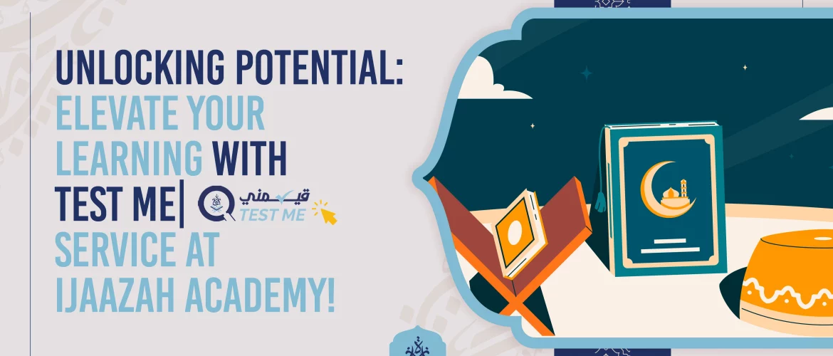Elevate Your Learning,Quranic Learning,Quranic knowledge - Unlocking Potential: Elevate Your Learning with Test Me| قيّمني Service at Ijaazah Academy! - IJAAZAH Unlocking Potential: Elevate Your Learning with Test Me| قيّمني Service at Ijaazah Academy!