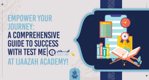Empower Your Journey: A Comprehensive Guide to Success with Test Me| قيّمني at Ijaazah Academy!
