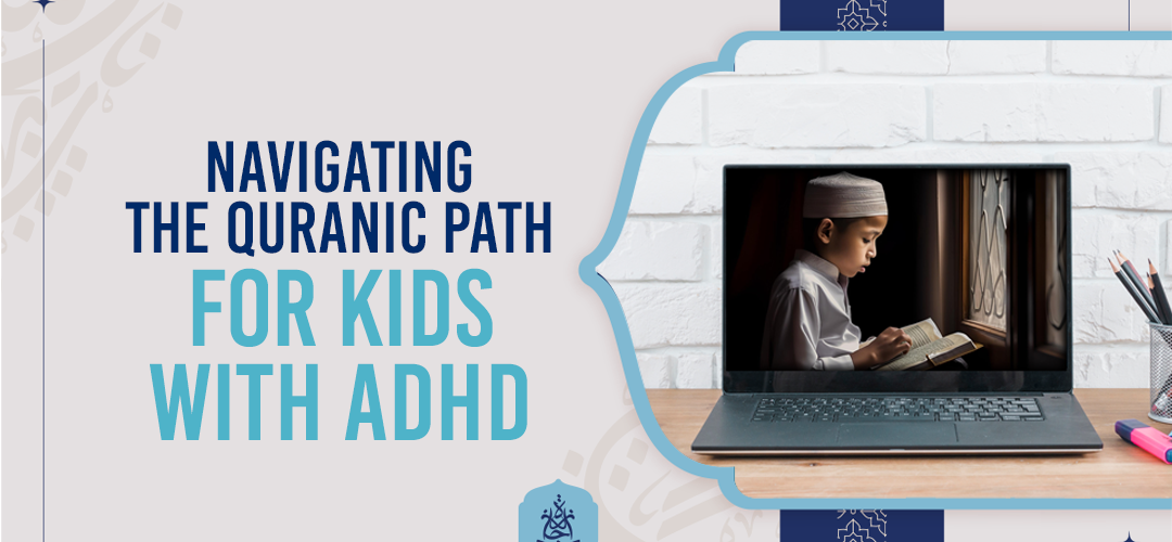 Children with ADHD,ADHD - Empowering Children with ADHD: A Guide to Navigate the Quranic Path - IJAAZAH Empowering Children with ADHD A Guide to Navigate the Quranic Path