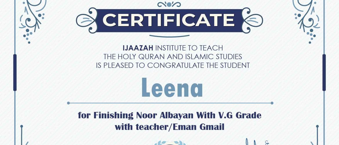 "بلسان عربي مبين" CERTIFICATE IJAAZAH INSTITUTE TO TEACH THE HOLY QURAN AND ISLAMIC STUDIES IS PLEASED TO CONGRATULATE THE STUDENT Leena for Finishing Noor Albayan With V.G Grade with teacher/Eman Gmail