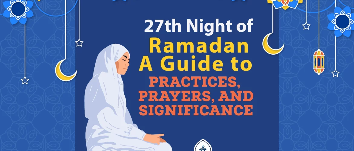 27th night of ramadan - 27th Night of Ramadan: A Guide to Practices, Prayers, and Significance - IJAAZAH 27th Night of Ramadan A Guide to Practices, Prayers, and Significance