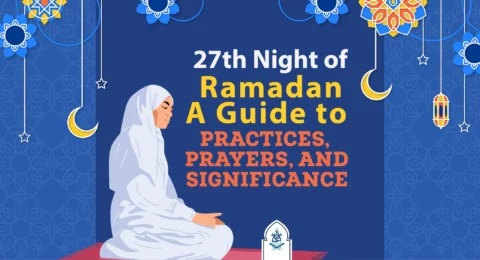 27th Night of Ramadan A Guide to Practices, Prayers, and Significance