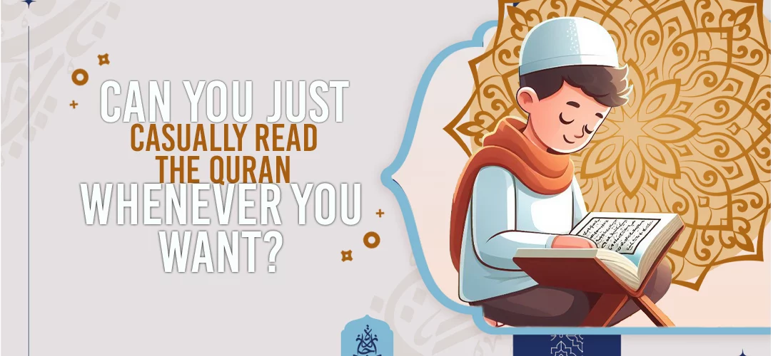 Quran,Online Quran sessions,Quraan Online,Online Islamic courses - Can you just casually read the Quran whenever you want? - IJAAZAH Can you just casually read the Quran whenever you want
