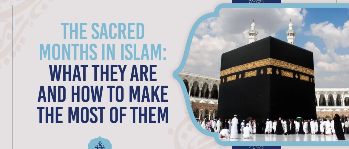 Sacred Months,Sacred Months in Islam - The Sacred Months in Islam: What They Are and How to Make the Most of Them - IJAAZAH The Sacred Months in Islam: What They Are and How to Make the Most of Them