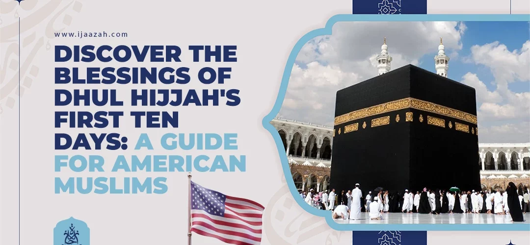 Dhul Hijjah,Day of Arafah,American Muslims,First 10 Days,Blessings Dhul Hijjah - Discover the Blessings of Dhul Hijjah's First Ten Days: A Guide for American Muslims - IJAAZAH Discover the Blessings of Dhul Hijjah's First Ten Days A Guide for American Muslims