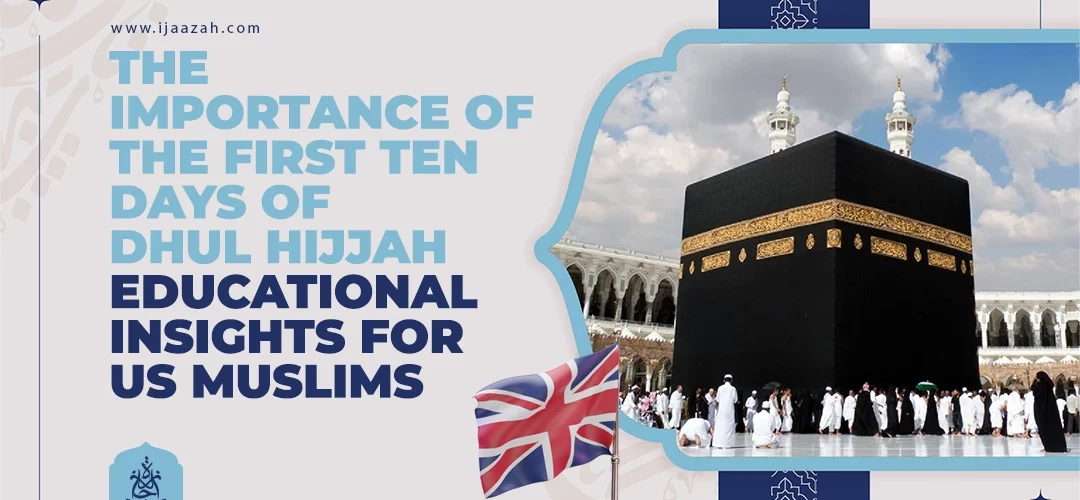 First Ten Days of Dhul Hijjah,US Muslims,sacred time,Dhul Hijjah,Islamic calendar - The Importance of the First Ten Days of Dhul Hijjah: Educational Insights for US Muslims - IJAAZAH The Importance of the First Ten Days of Dhul Hijjah Educational Insights for US Muslims