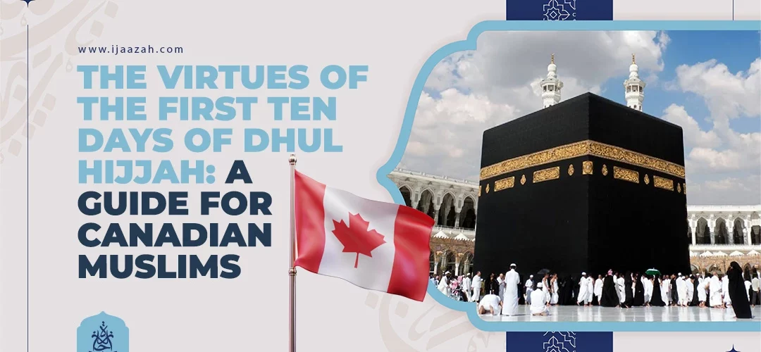 Dhul Hijjah,First Ten Days of Dhul Hijjah - The Virtues of the First Ten Days of Dhul Hijjah: A Guide for Canadian Muslims - IJAAZAH The Virtues of the First Ten Days of Dhul Hijjah: A Guide for Canadian Muslims