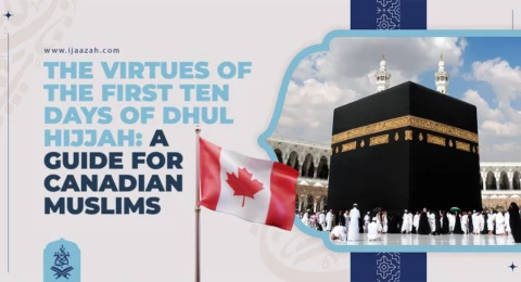 The Virtues of the First Ten Days of Dhul Hijjah: A Guide for Canadian Muslims