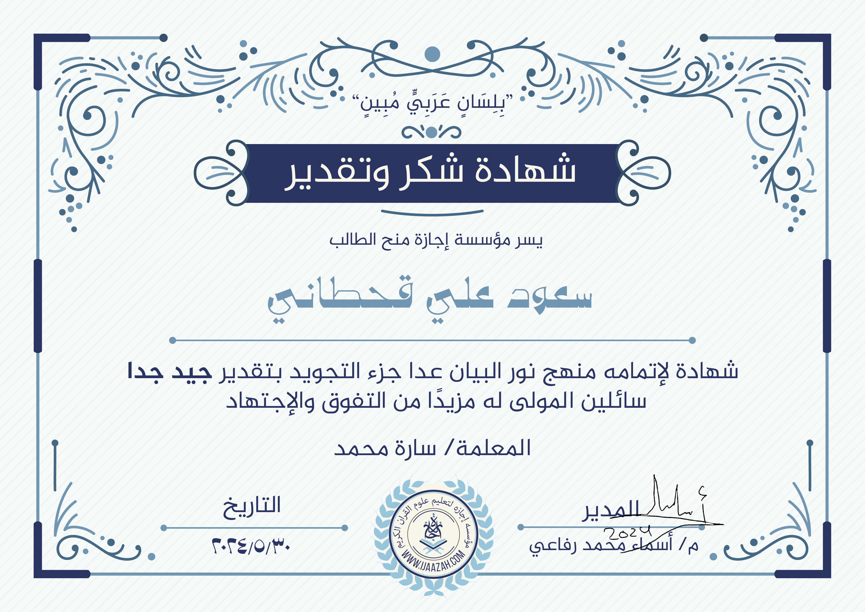 "بلسان عربي مبين" شهادة شكر وتقدير يسر مؤسسة إجازة منح الطالب سعود علي قحطاني شهادة لإتمامه منهج نور البيان عدا جزء التجويد بتقدير جيد جدا سائلين المولى لها مزيدا من التفوق والإجتهاد مع المعلمة / سارة محمد