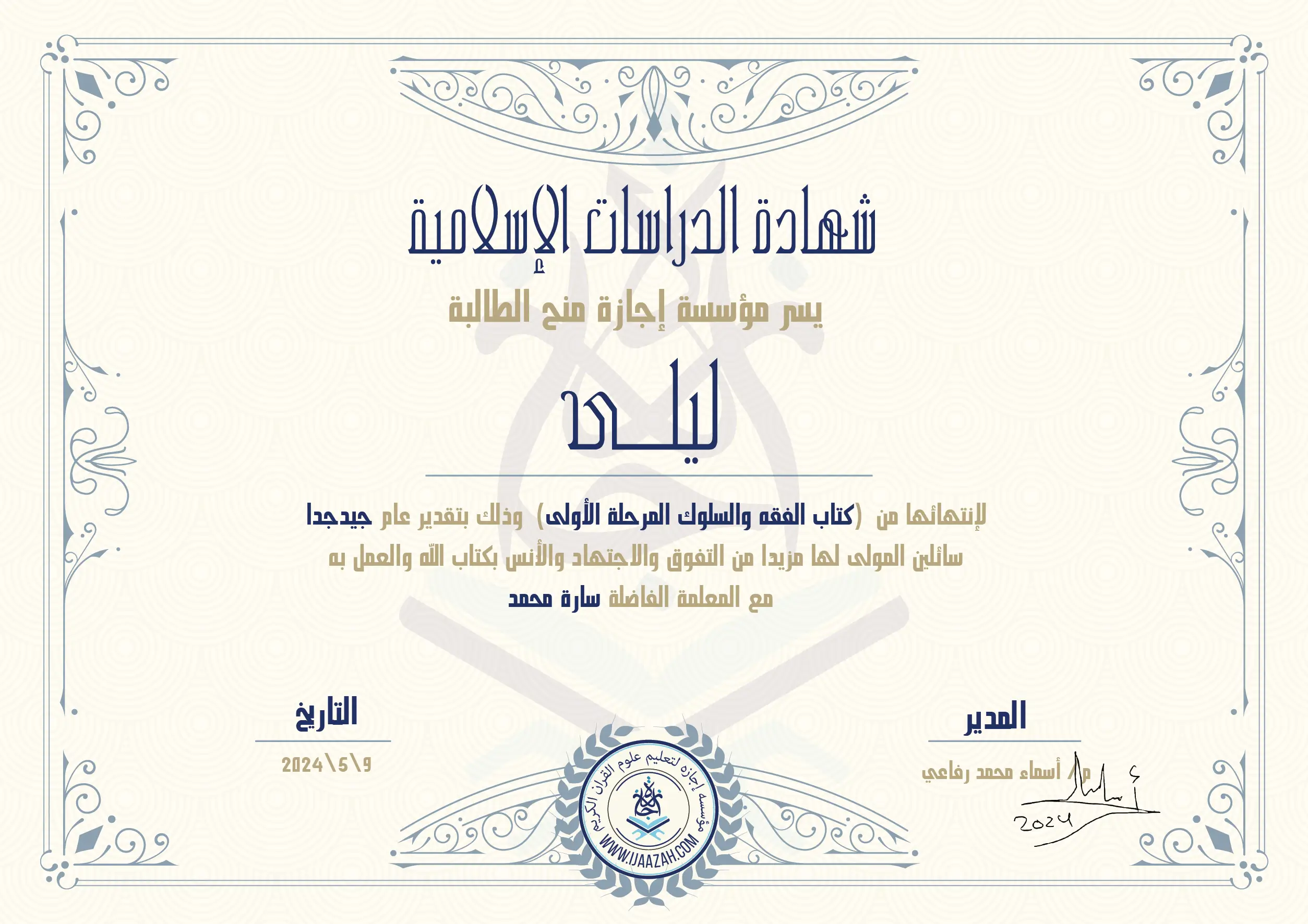 شهادة الدراسات الإسلامية
يسر مؤسسة إجازة منح الطالبة
ليلى
لإنتهائها من (كتاب الفقه والسلوك المرحله الأولى) وذلك بتقدير عام جيد جدا
سائلين المولى لها مزيدا من التفوق والإجتهاد والأنس بكتاب الله والعمل به
مع المعلمة الفاضلة سارة محمد