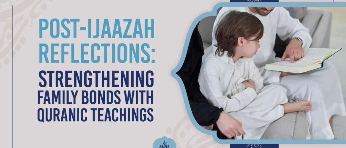 Quranic teachings,family bonds,Islamic education,spiritual growth - Strengthening Family Bonds with Quranic Teachings - IJAAZAH Post-Ijaazah Reflections Strengthening Family Bonds with Quranic Teachings