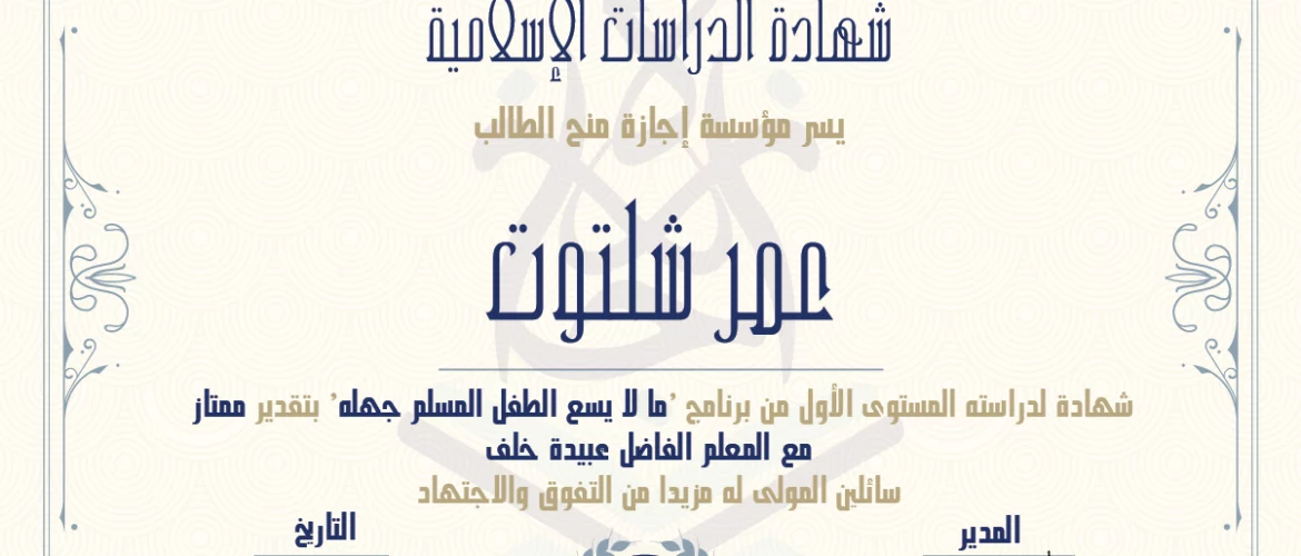 شهادة الدراسات الإسلامية يسر مؤسسة إجازة منح الطالب عمر شلتوت شهادة لدراسته المستوى الأول من برنامج 'ما لا يسع الطفل المسلم جهله' بتقدير ممتار مع المعلم الفاضل عبيدة خلف سائلين المولى له مزيدا من التفوق والإجتهاد