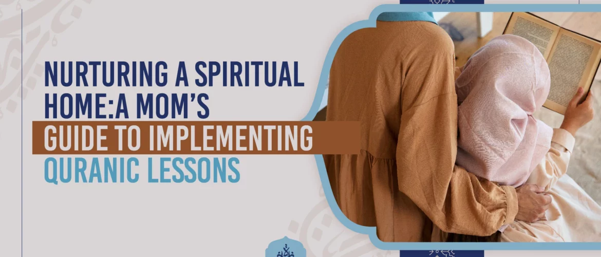Nurturing a Spiritual Home,Quranic Lessons,Quranic Values - Nurturing a Spiritual Home: A Mom’s Guide to Implementing Quranic Lessons - IJAAZAH Nurturing a Spiritual Home A Mom’s Guide to Implementing Quranic Lessons