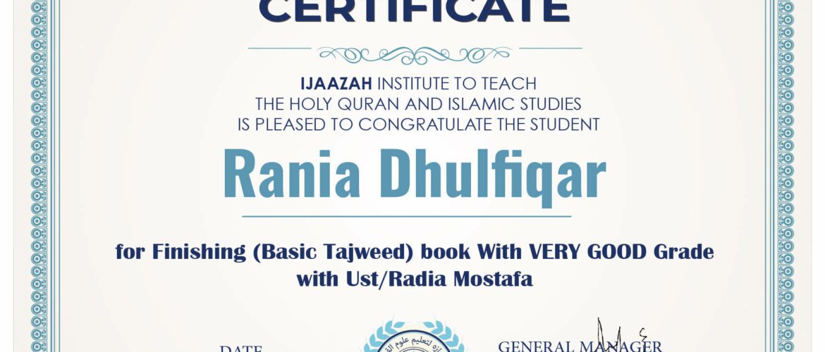 CERTIFICATE IJAAZAH INSTITUTE TO TEACH THE HOLY QURAN AND ISLAMIC STUDIES IS PLEASED TO CONGRATULATE THE STUDENT Rania Dhulfiqar For Finishing (Basic Tajweed) book With Very Good Grade with Ust/ Radia Mostafa