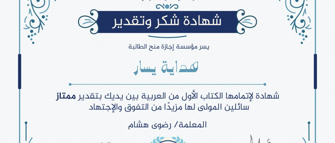 "بلسان عربي مبين" شهادة شكر وتقدير يسر مؤسسة إجازة منح الطالبة هداية يسار شهادة لإتمامها الكتاب الأول من العربية بين يديك بتقدير ممتاز سائلين المولى لها مزيدا من التفوق والإجتهاد مع المعلمة / رضوى هشام