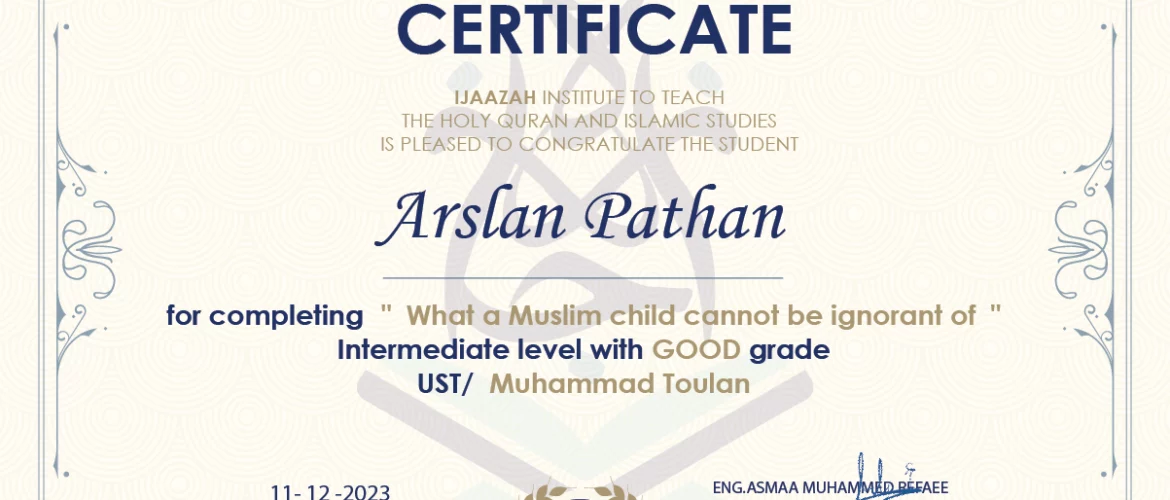 - Arslan Pathan for completing " What a Muslim child cannot be ignorant of " Intermediate level - IJAAZAH