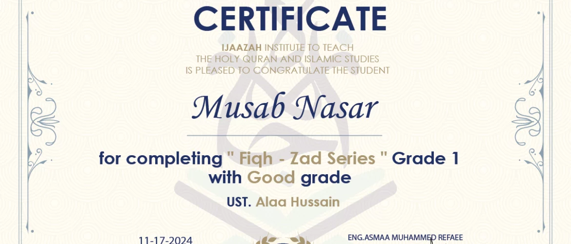 - Musab Nasar for completing " Fiqh - Zad Series " Grade 1 - IJAAZAH