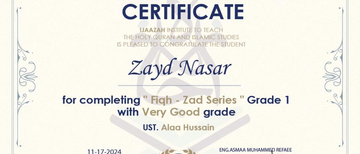 - Zayd Nasar for completing " Fiqh - Zad Series " Grade 1 - IJAAZAH