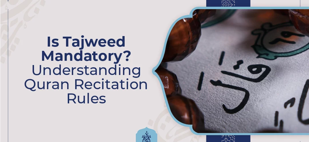 is tajweed compulsory,tajweed rules,Quran recitation,learn tajweed - Is Tajweed compulsory? Understanding Quran Recitation Rules - IJAAZAH Is Tajweed Mandatory Understanding Quran Recitation Rules