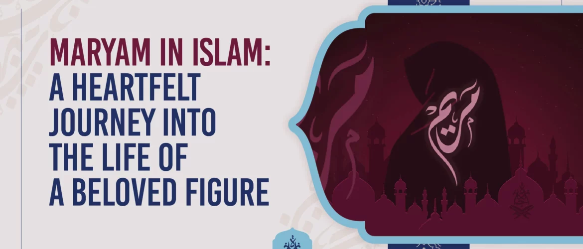 Maryam in Islam,Quran stories,Islamic women,Prophet Isa,faith in Islam - Maryam in Islam: A Heartfelt Journey into the Life of a Beloved Figure - IJAAZAH Maryam in Islam A Heartfelt Journey into the Life of a Beloved Figure